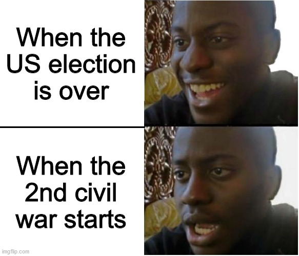 A legitimate concern | When the US election is over; When the 2nd civil war starts | image tagged in disappointed black guy,politics,memes,election 2020 | made w/ Imgflip meme maker