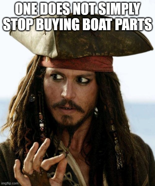ONE DOES NOT SIMPLY STOP BUYING BOAT PARTS | image tagged in boats | made w/ Imgflip meme maker