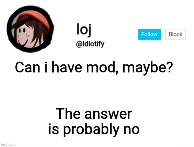 E | Can i have mod, maybe? The answer is probably no | image tagged in idiotify announcement | made w/ Imgflip meme maker