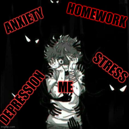 I is depression :P | HOMEWORK; ANXIETY; STRESS; ME; DEPRESSION | image tagged in depression,tough,memes,deku,xd | made w/ Imgflip meme maker