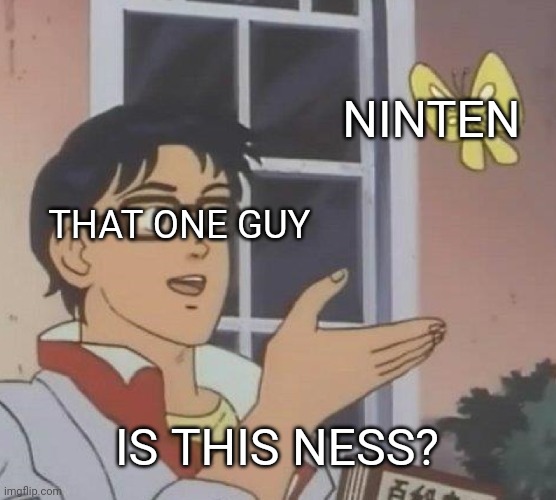 Is This A Pigeon Meme | NINTEN; THAT ONE GUY; IS THIS NESS? | image tagged in memes,is this a pigeon | made w/ Imgflip meme maker