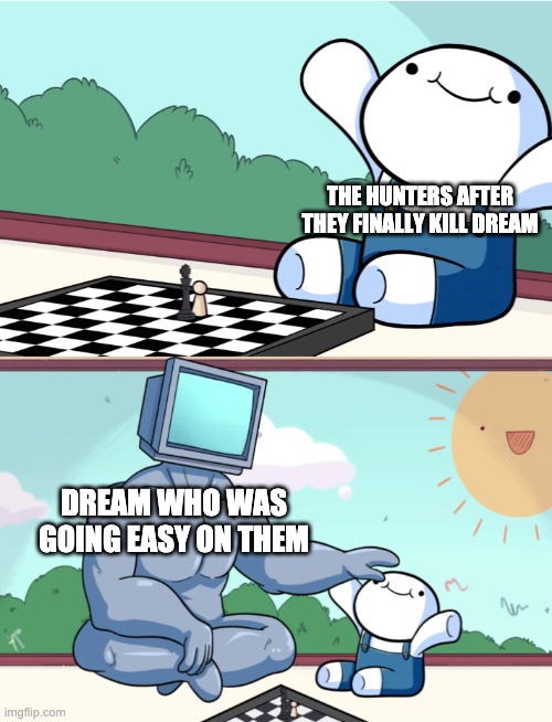 minecraftable | THE HUNTERS AFTER THEY FINALLY KILL DREAM; DREAM WHO WAS GOING EASY ON THEM | image tagged in odd1sout vs computer chess | made w/ Imgflip meme maker