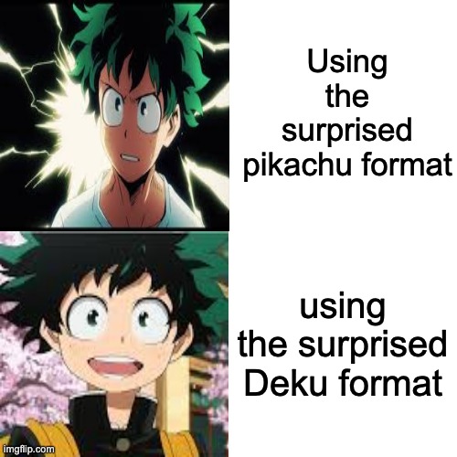 Drake Hotline Bling | Using the surprised pikachu format; using the surprised Deku format | image tagged in memes,drake hotline bling | made w/ Imgflip meme maker