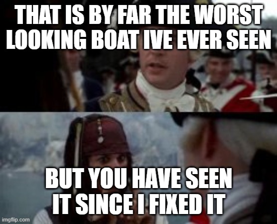 THAT IS BY FAR THE WORST LOOKING BOAT IVE EVER SEEN; BUT YOU HAVE SEEN IT SINCE I FIXED IT | image tagged in boat | made w/ Imgflip meme maker