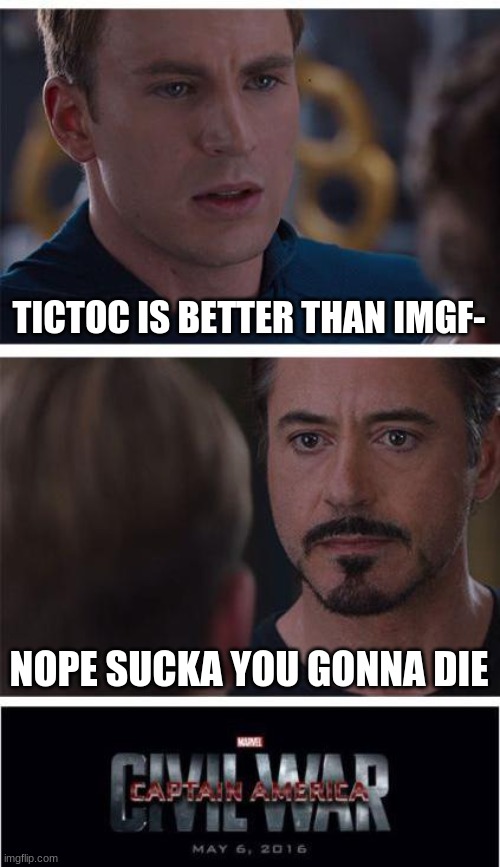 I havent seen Civil War since I was 7 so oof | TICTOC IS BETTER THAN IMGF-; NOPE SUCKA YOU GONNA DIE | image tagged in memes,marvel civil war 1 | made w/ Imgflip meme maker