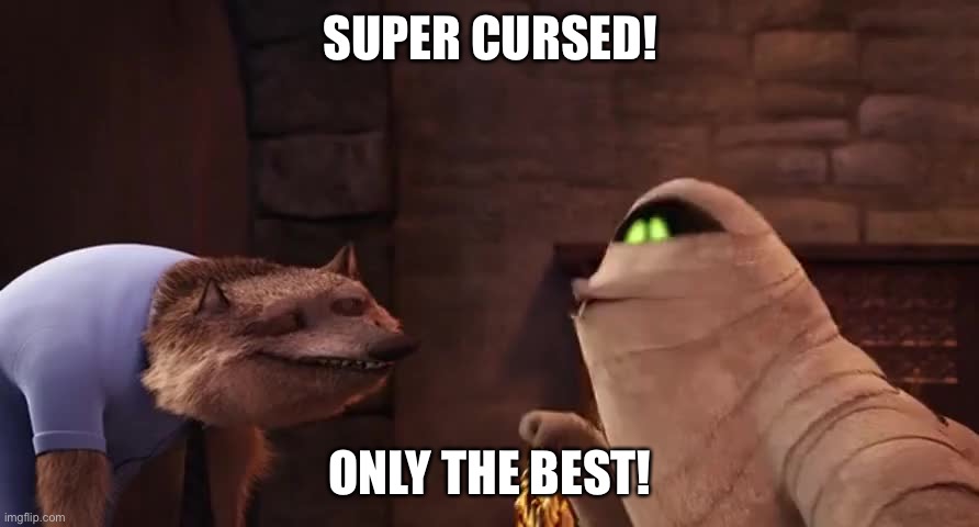 SUPER CURSED! ONLY THE BEST! | made w/ Imgflip meme maker