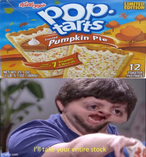 Pumpkin pie Pop-tarts | image tagged in i'll take your entire stock,pumpkin pie,pop tarts,funny,memes,meme | made w/ Imgflip meme maker