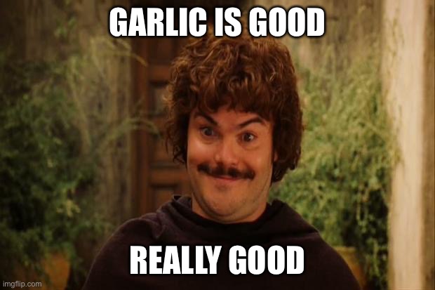 nacho libre its the best | GARLIC IS GOOD REALLY GOOD | image tagged in nacho libre its the best | made w/ Imgflip meme maker