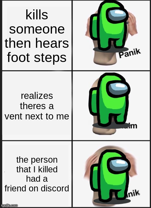 among us discord really like this tho | kills someone then hears foot steps; realizes theres a vent next to me; the person that I killed had a friend on discord | image tagged in memes,panik kalm panik | made w/ Imgflip meme maker