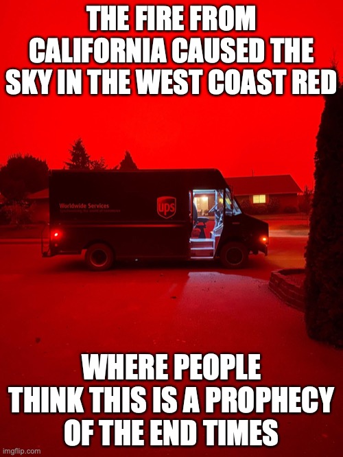 California Fires | THE FIRE FROM CALIFORNIA CAUSED THE SKY IN THE WEST COAST RED; WHERE PEOPLE THINK THIS IS A PROPHECY OF THE END TIMES | image tagged in wildfires,memes | made w/ Imgflip meme maker