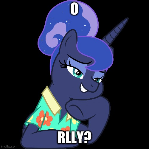 Princess Luna O really meme |  O; RLLY? | image tagged in memes,princess luna | made w/ Imgflip meme maker