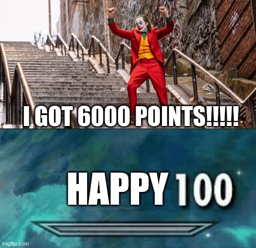 6000 | I GOT 6000 POINTS!!!!! HAPPY | image tagged in skyrim skill meme,joker dance | made w/ Imgflip meme maker