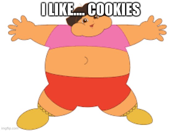 fat | I LIKE.... COOKIES | image tagged in fat,cookies | made w/ Imgflip meme maker