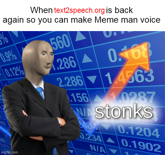 Meme man voice | text2speech.org; When                      is back again so you can make Meme man voice | image tagged in stonks | made w/ Imgflip meme maker
