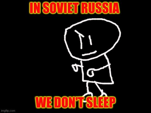 Blank White Template | IN SOVIET RUSSIA WE DON'T SLEEP | image tagged in blank white template | made w/ Imgflip meme maker
