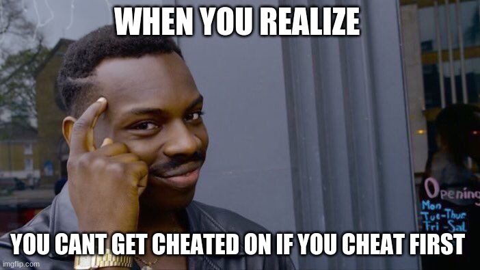 Roll Safe Think About It Meme | WHEN YOU REALIZE; YOU CANT GET CHEATED ON IF YOU CHEAT FIRST | image tagged in memes,roll safe think about it | made w/ Imgflip meme maker