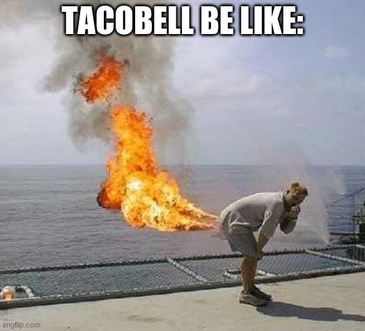 True | TACOBELL BE LIKE: | image tagged in memes,darti boy | made w/ Imgflip meme maker