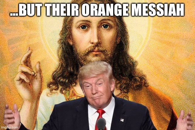 ...BUT THEIR ORANGE MESSIAH | made w/ Imgflip meme maker