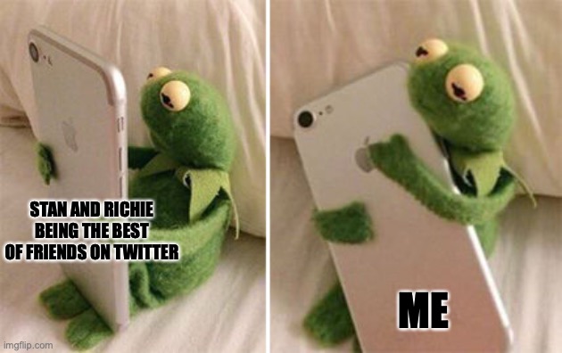 Kermit Hugging Phone | STAN AND RICHIE BEING THE BEST OF FRIENDS ON TWITTER; ME | image tagged in kermit hugging phone | made w/ Imgflip meme maker