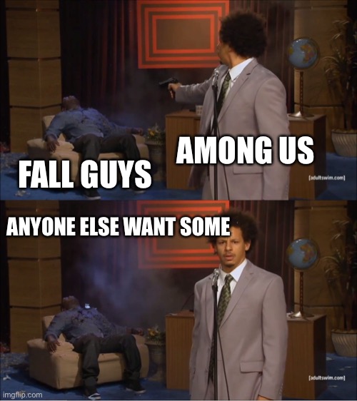 Who Killed Hannibal | AMONG US; FALL GUYS; ANYONE ELSE WANT SOME | image tagged in memes,who killed hannibal | made w/ Imgflip meme maker