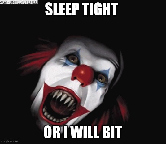 SLEEP TIGHT; OR I WILL BIT | image tagged in killer clowns | made w/ Imgflip meme maker
