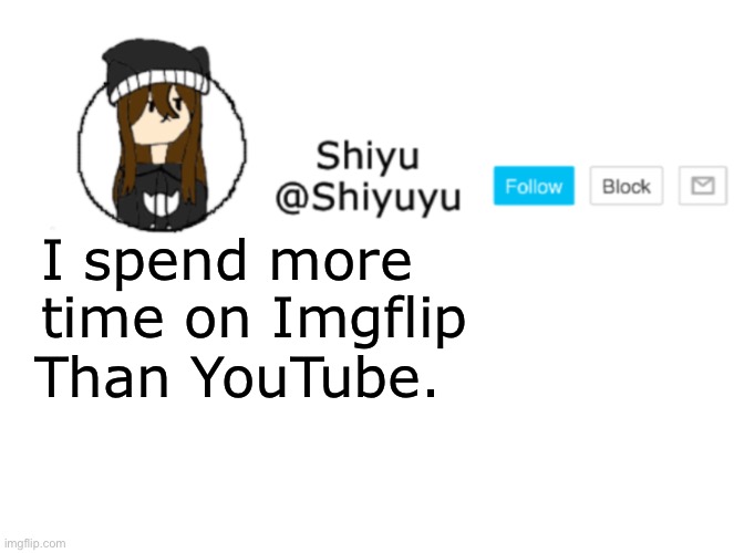 Title. | I spend more time on Imgflip; Than YouTube. | image tagged in shiyu announcement stuff | made w/ Imgflip meme maker