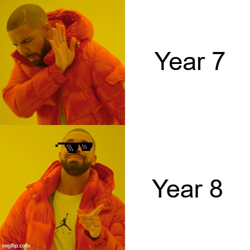 Drake Hotline Bling Meme | Year 7; Year 8 | image tagged in memes,drake hotline bling | made w/ Imgflip meme maker