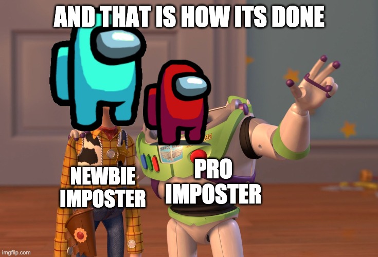 IMTUTOR | AND THAT IS HOW ITS DONE; NEWBIE IMPOSTER; PRO IMPOSTER | image tagged in memes,x x everywhere | made w/ Imgflip meme maker