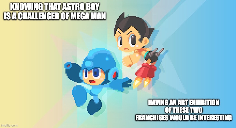 Mega Man and Astro Boy | KNOWING THAT ASTRO BOY IS A CHALLENGER OF MEGA MAN; HAVING AN ART EXHIBITION OF THESE TWO FRANCHISES WOULD BE INTERESTING | image tagged in megaman,astro boy,memes | made w/ Imgflip meme maker