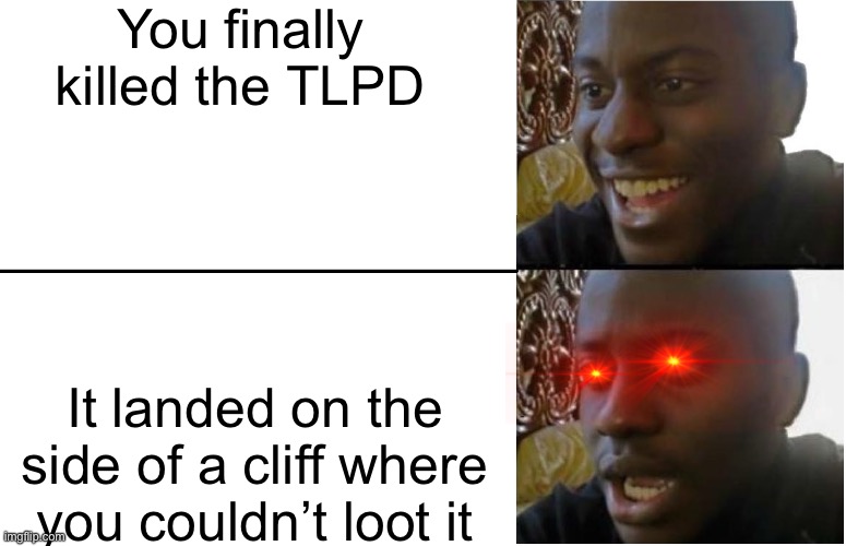 Disappointed Black Guy | You finally killed the TLPD; It landed on the side of a cliff where you couldn’t loot it | image tagged in disappointed black guy | made w/ Imgflip meme maker