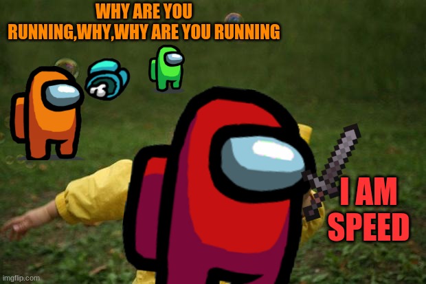 girl running | WHY ARE YOU RUNNING,WHY,WHY ARE YOU RUNNING; I AM SPEED | image tagged in girl running | made w/ Imgflip meme maker