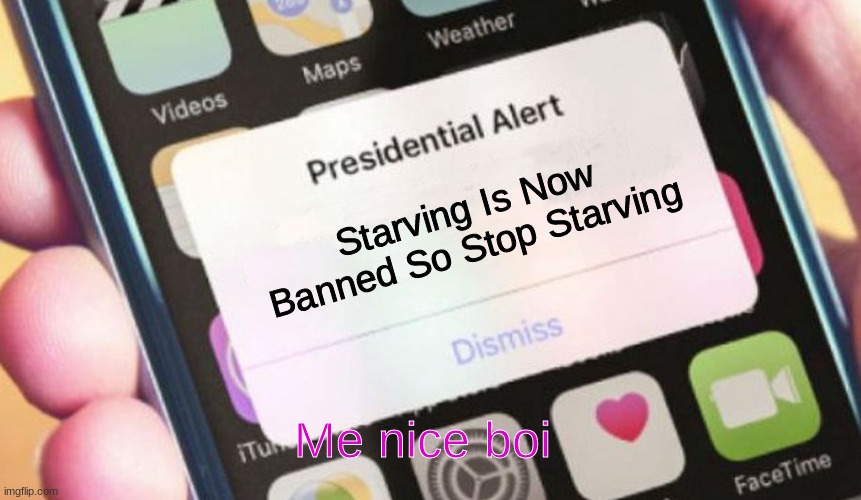 Presidential Alert Meme | Starving Is Now Banned So Stop Starving Me nice boi | image tagged in memes,presidential alert | made w/ Imgflip meme maker