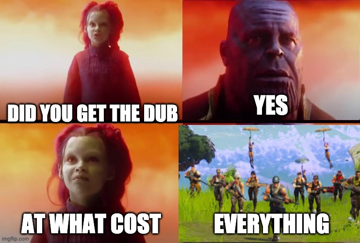 thanos what did it cost | YES; DID YOU GET THE DUB; AT WHAT COST; EVERYTHING | image tagged in thanos what did it cost | made w/ Imgflip meme maker