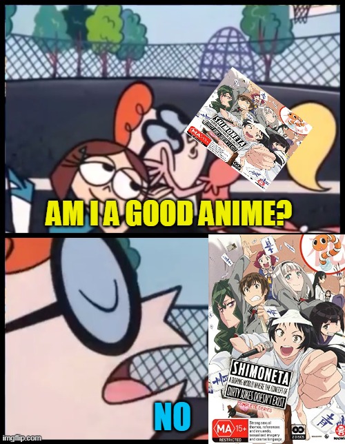 shimoneta is a  bad show | AM I A GOOD ANIME? NO | image tagged in memes,say it again dexter,funny,anime,hentai_haters,shimoneta | made w/ Imgflip meme maker