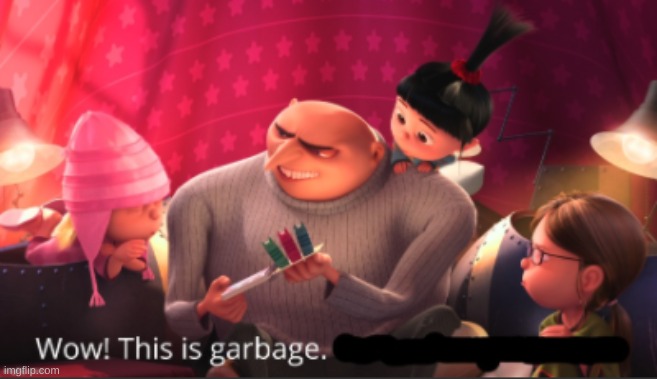 Wow! This is garbage. | image tagged in wow this is garbage | made w/ Imgflip meme maker