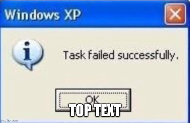 Task failed successfully | TOP TEXT | image tagged in task failed successfully | made w/ Imgflip meme maker