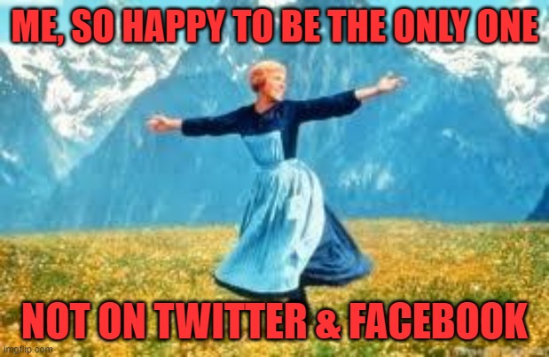I don't know why people put up with it. | ME, SO HAPPY TO BE THE ONLY ONE; NOT ON TWITTER & FACEBOOK | image tagged in memes,look at all these,twitter,facebook | made w/ Imgflip meme maker