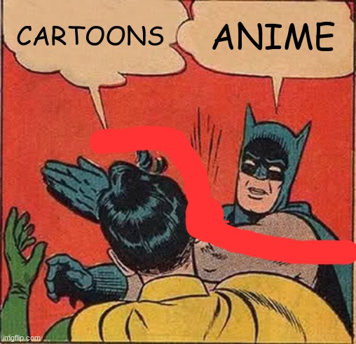 cartoon vs anime | CARTOONS; ANIME | image tagged in memes,batman slapping robin | made w/ Imgflip meme maker