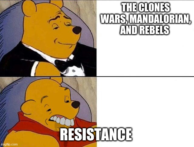 whinnie the pooh | THE CLONES WARS, MANDALORIAN, AND REBELS; RESISTANCE | image tagged in whinnie the pooh | made w/ Imgflip meme maker