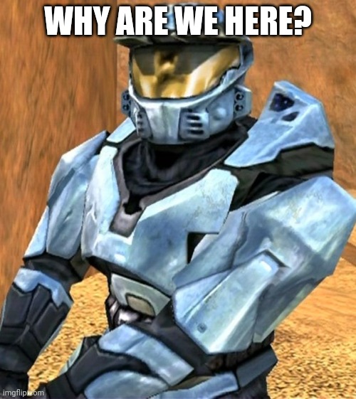 t a l c c t o m e | WHY ARE WE HERE? | image tagged in church rvb season 1 | made w/ Imgflip meme maker