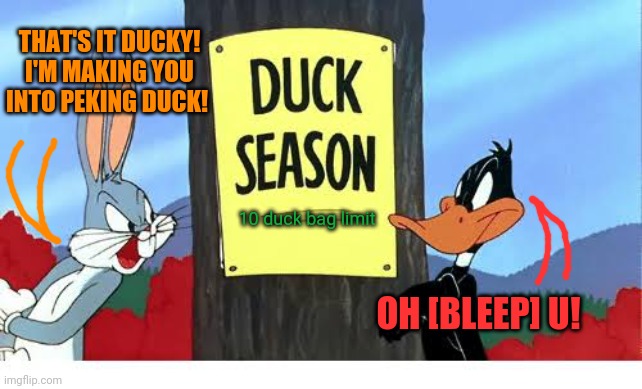 Duck Season | THAT'S IT DUCKY! I'M MAKING YOU INTO PEKING DUCK! OH [BLEEP] U! 10 duck bag limit | image tagged in duck season | made w/ Imgflip meme maker