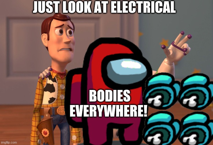 X, X Everywhere Meme | JUST LOOK AT ELECTRICAL; BODIES EVERYWHERE! | image tagged in memes,x x everywhere | made w/ Imgflip meme maker