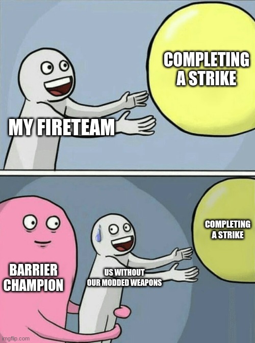 Running Away Balloon | COMPLETING A STRIKE; MY FIRETEAM; COMPLETING A STRIKE; BARRIER CHAMPION; US WITHOUT OUR MODDED WEAPONS | image tagged in memes,running away balloon | made w/ Imgflip meme maker