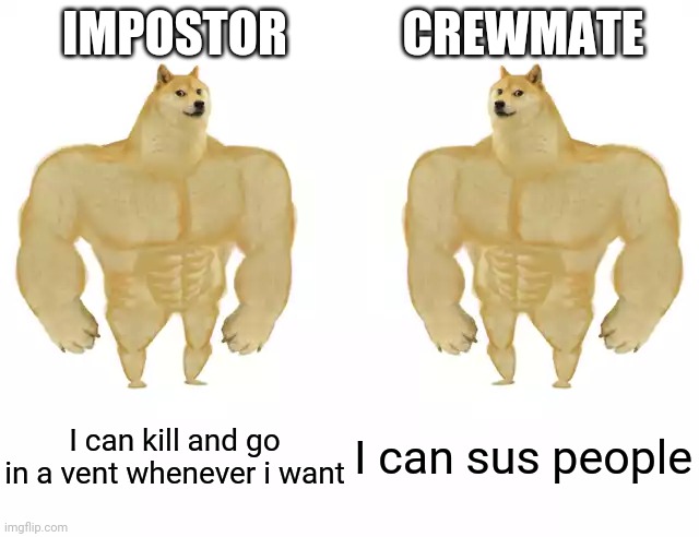 Among Us | IMPOSTOR; CREWMATE; I can kill and go in a vent whenever i want; I can sus people | image tagged in buff doge vs buff doge,memes,among us | made w/ Imgflip meme maker