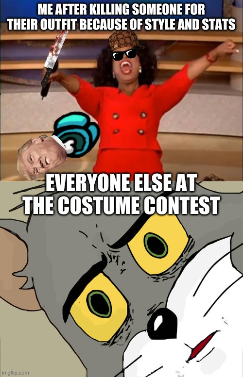 ME AFTER KILLING SOMEONE FOR THEIR OUTFIT BECAUSE OF STYLE AND STATS; EVERYONE ELSE AT THE COSTUME CONTEST | image tagged in memes,oprah you get a,unsettled tom | made w/ Imgflip meme maker