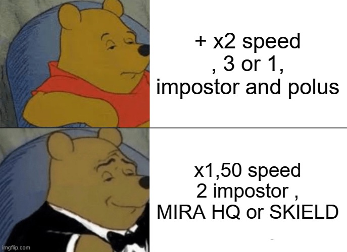 AMONG  US YES THATS SUPER RIGHT MY MAN | + x2 speed , 3 or 1, impostor and polus; x1,50 speed 2 impostor , MIRA HQ or SKIELD | image tagged in memes,tuxedo winnie the pooh | made w/ Imgflip meme maker