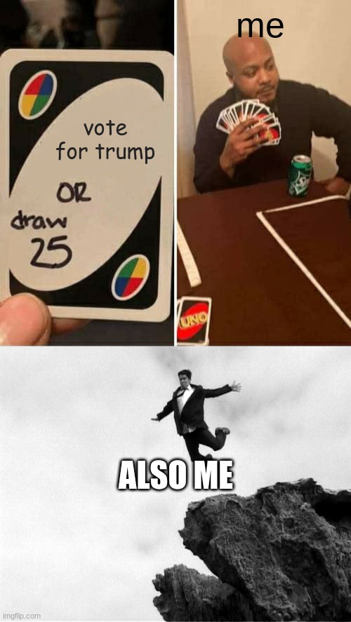 never will i vote for trump | me; vote for trump; ALSO ME | image tagged in man jumping off a cliff,memes,uno draw 25 cards,joe biden | made w/ Imgflip meme maker