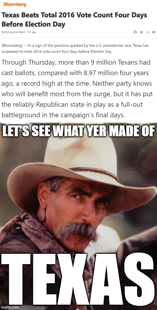 Texans are either turning out to support fascism and Covid, or to put a lid on both. The world is watching. We'll see. | LET'S SEE WHAT YER MADE OF; TEXAS | image tagged in sam elliott 2,texas,election 2020,2020 elections,sarcasm cowboy,election | made w/ Imgflip meme maker
