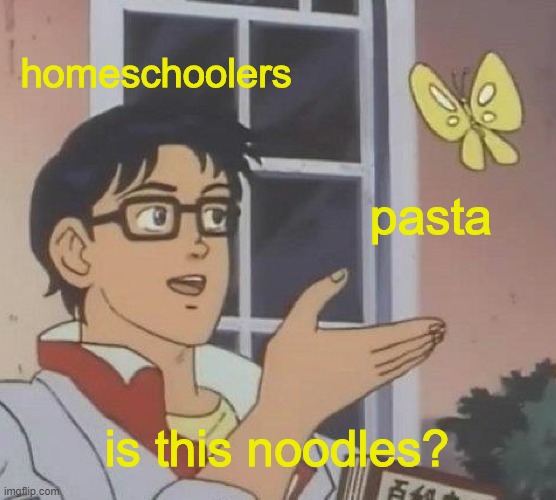 Is This A Pigeon Meme | homeschoolers; pasta; is this noodles? | image tagged in memes,is this a pigeon | made w/ Imgflip meme maker
