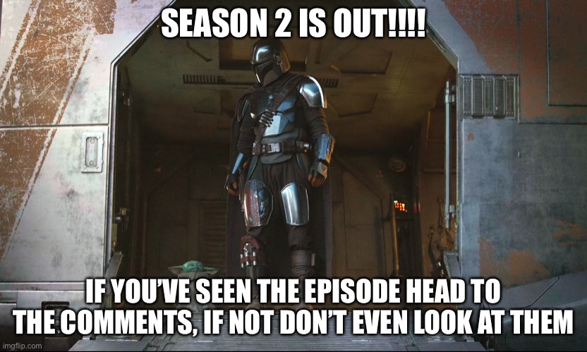 FINALLY AFTER A WHOLE YEAR OF WAITING | SEASON 2 IS OUT!!!! IF YOU’VE SEEN THE EPISODE HEAD TO THE COMMENTS, IF NOT DON’T EVEN LOOK AT THEM | image tagged in baby yoda mandalorian | made w/ Imgflip meme maker